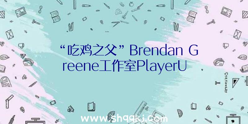 “吃鸡之父”Brendan